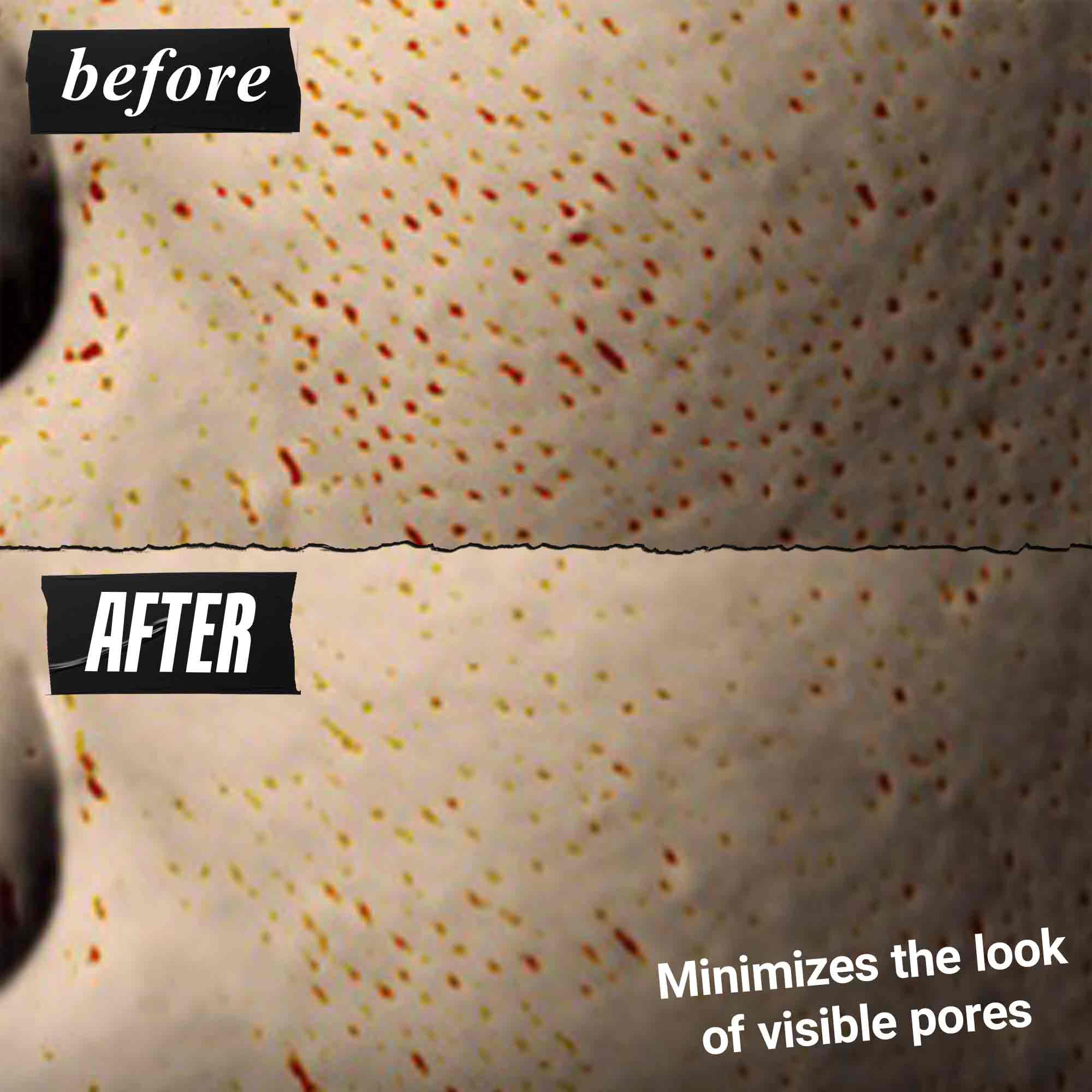 A graphic showing a close-up comparison of skin texture before and after product use. The top half is labeled "before" and the bottom half is labeled "AFTER." Text in the bottom right reads, "Minimizes the look of visible pores."